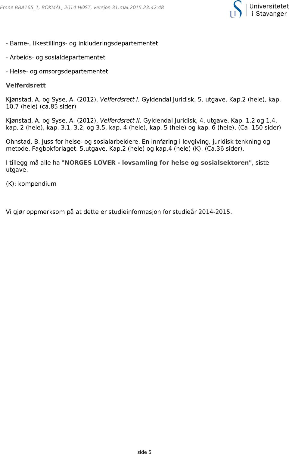 1, 3.2, og 3.5, kap. 4 (hele), kap. 5 (hele) og kap. 6 (hele). (Ca. 150 sider) Ohnstad, B. Juss for helse- og sosialarbeidere. En innføring i lovgiving, juridisk tenkning og metode. Fagbokforlaget. 5.utgave.