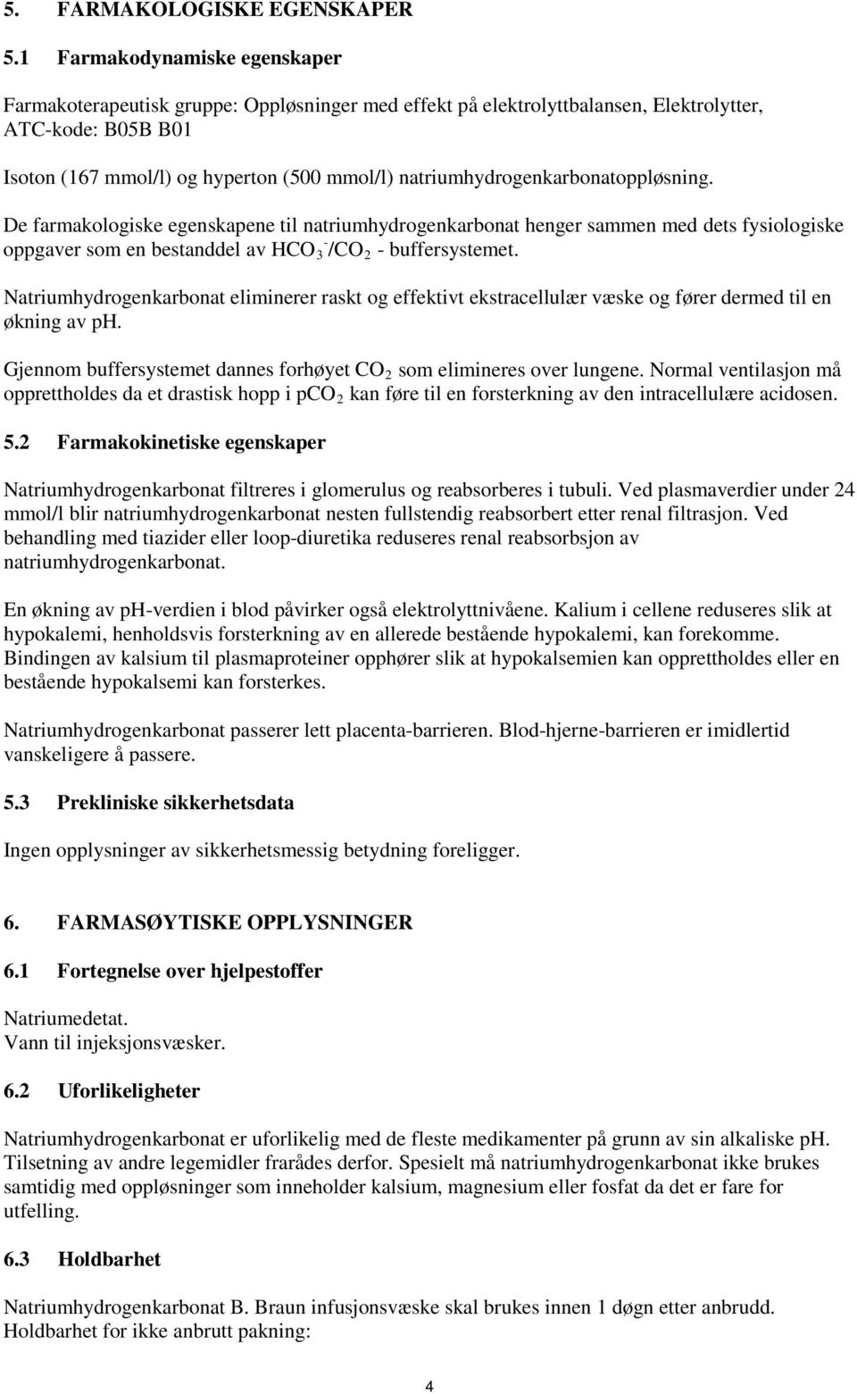 natriumhydrogenkarbonatoppløsning. De farmakologiske egenskapene til natriumhydrogenkarbonat henger sammen med dets fysiologiske oppgaver som en bestanddel av HCO 3 - /CO 2 - buffersystemet.