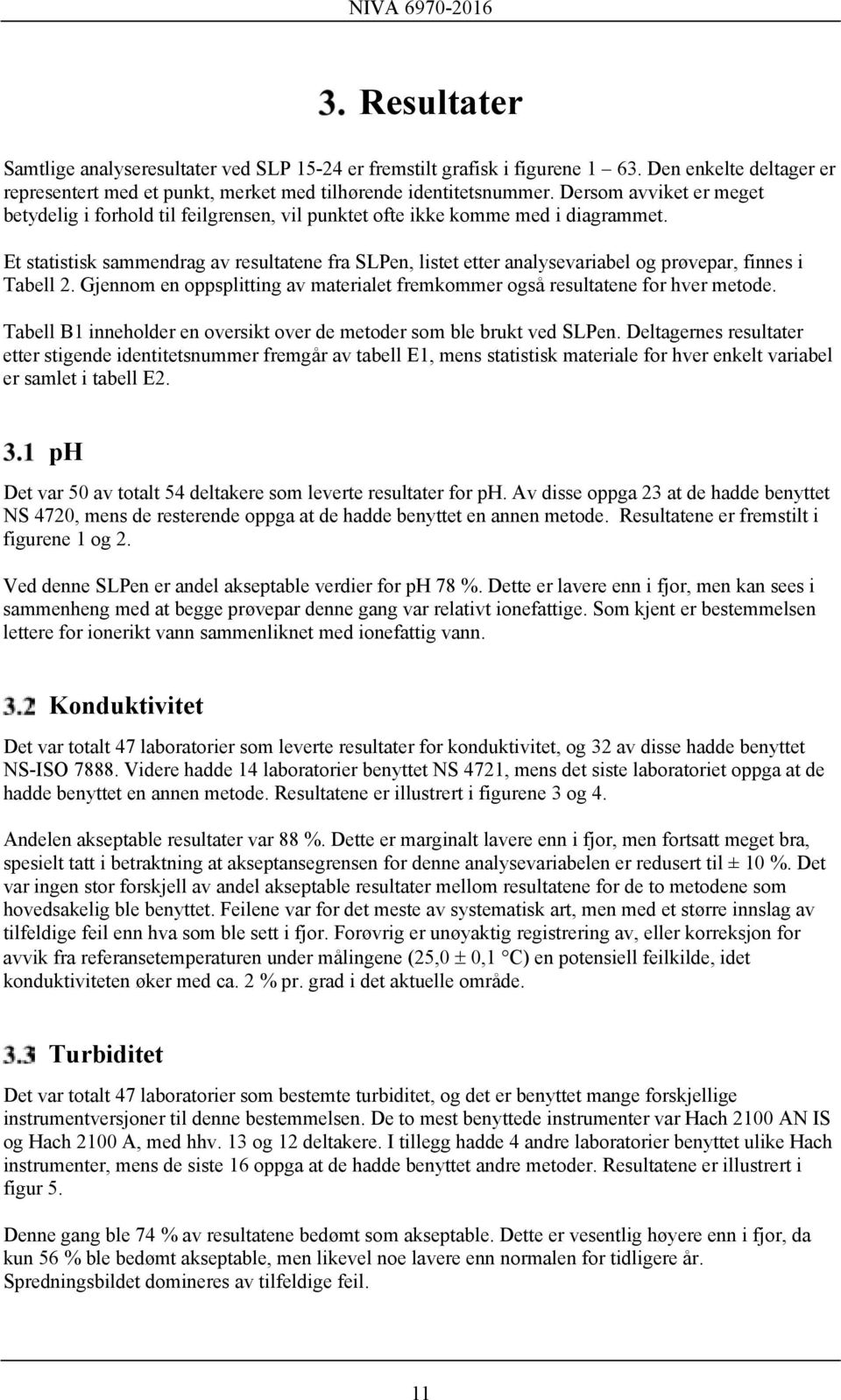 Et statistisk sammendrag av resultatene fra SLPen, listet etter analysevariabel og prøvepar, finnes i Tabell 2. Gjennom en oppsplitting av materialet fremkommer også resultatene for hver metode.