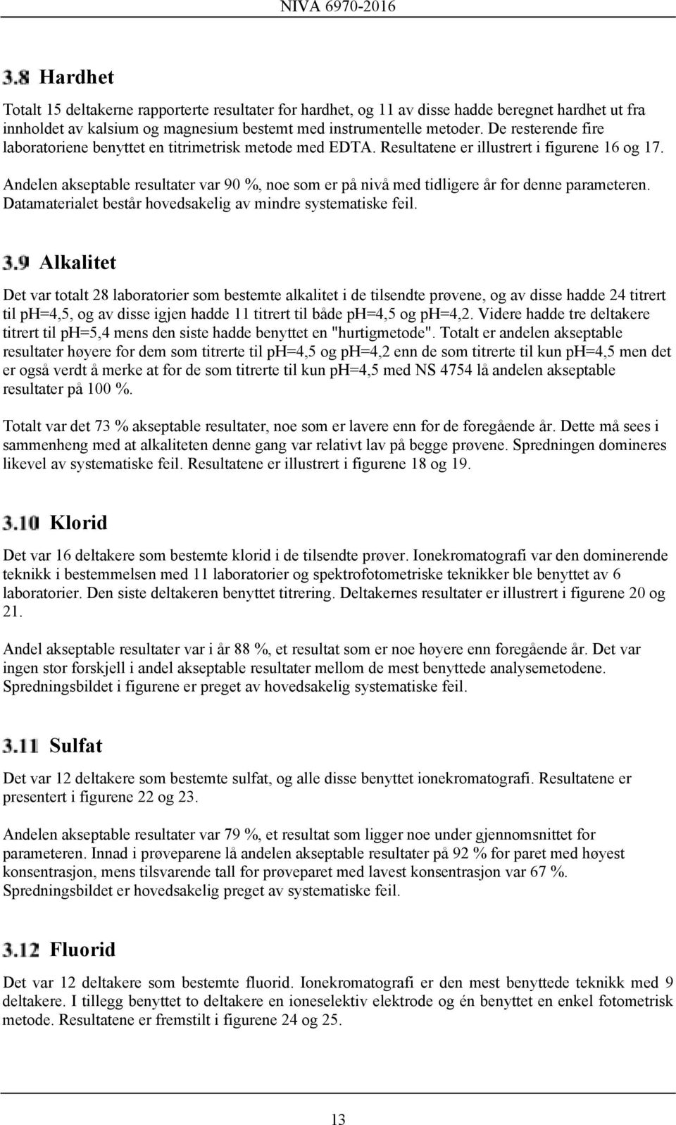 Andelen akseptable resultater var 90 %, noe som er på nivå med tidligere år for denne parameteren. Datamaterialet består hovedsakelig av mindre systematiske feil.