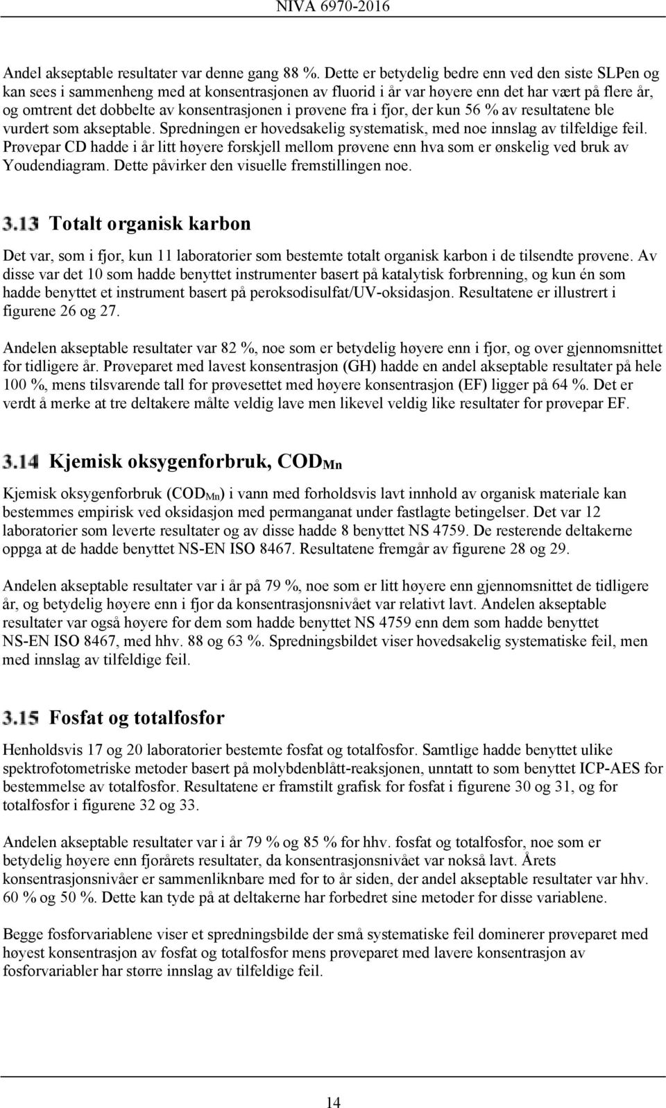 prøvene fra i fjor, der kun 56 % av resultatene ble vurdert som akseptable. Spredningen er hovedsakelig systematisk, med noe innslag av tilfeldige feil.