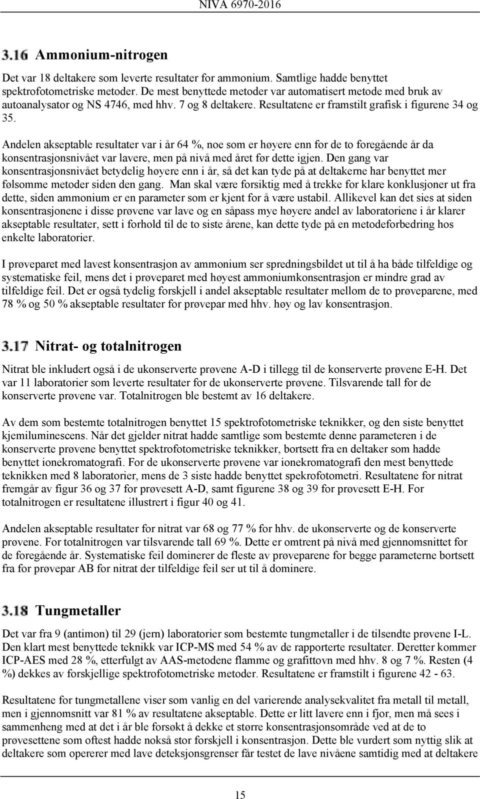 Andelen akseptable resultater var i år 64 %, noe som er høyere enn for de to foregående år da konsentrasjonsnivået var lavere, men på nivå med året før dette igjen.