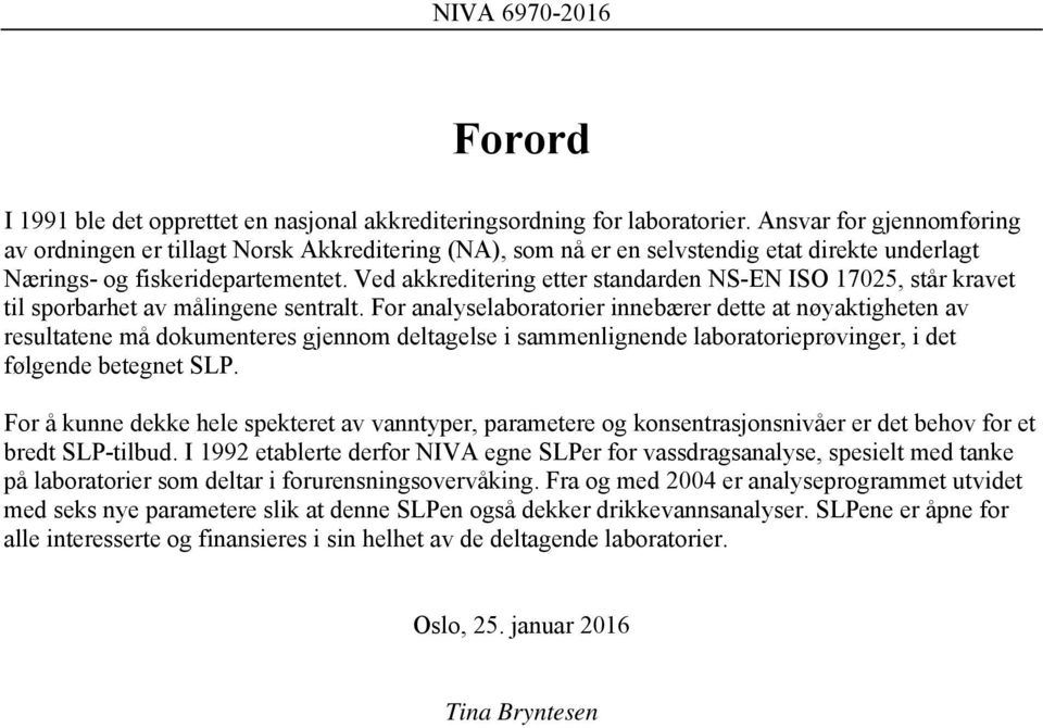 Ved akkreditering etter standarden NS-EN ISO 17025, står kravet til sporbarhet av målingene sentralt.