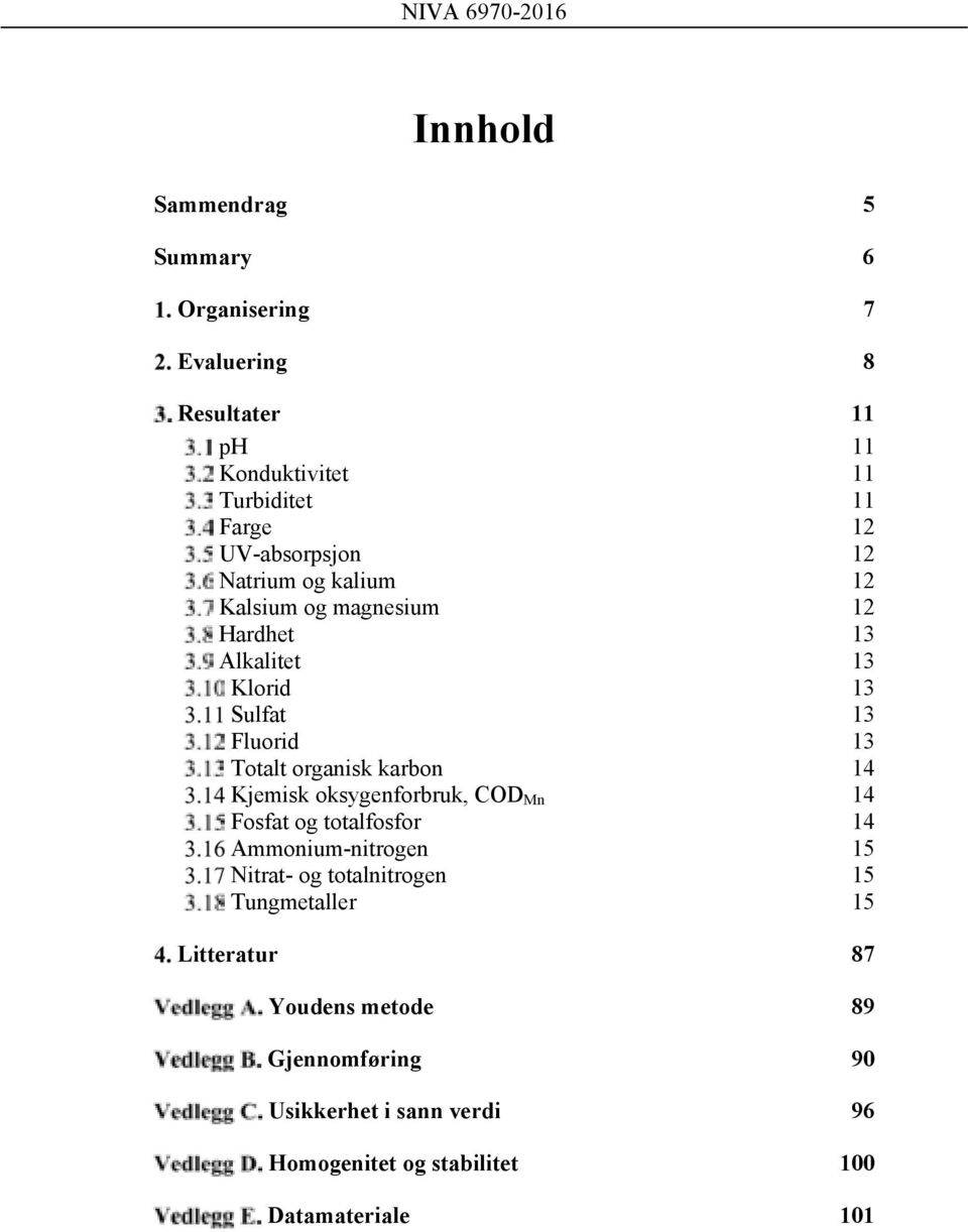 organisk karbon 14 Kjemisk oksygenforbruk, COD Mn 14 Fosfat og totalfosfor 14 Ammonium-nitrogen 15 Nitrat- og totalnitrogen 15