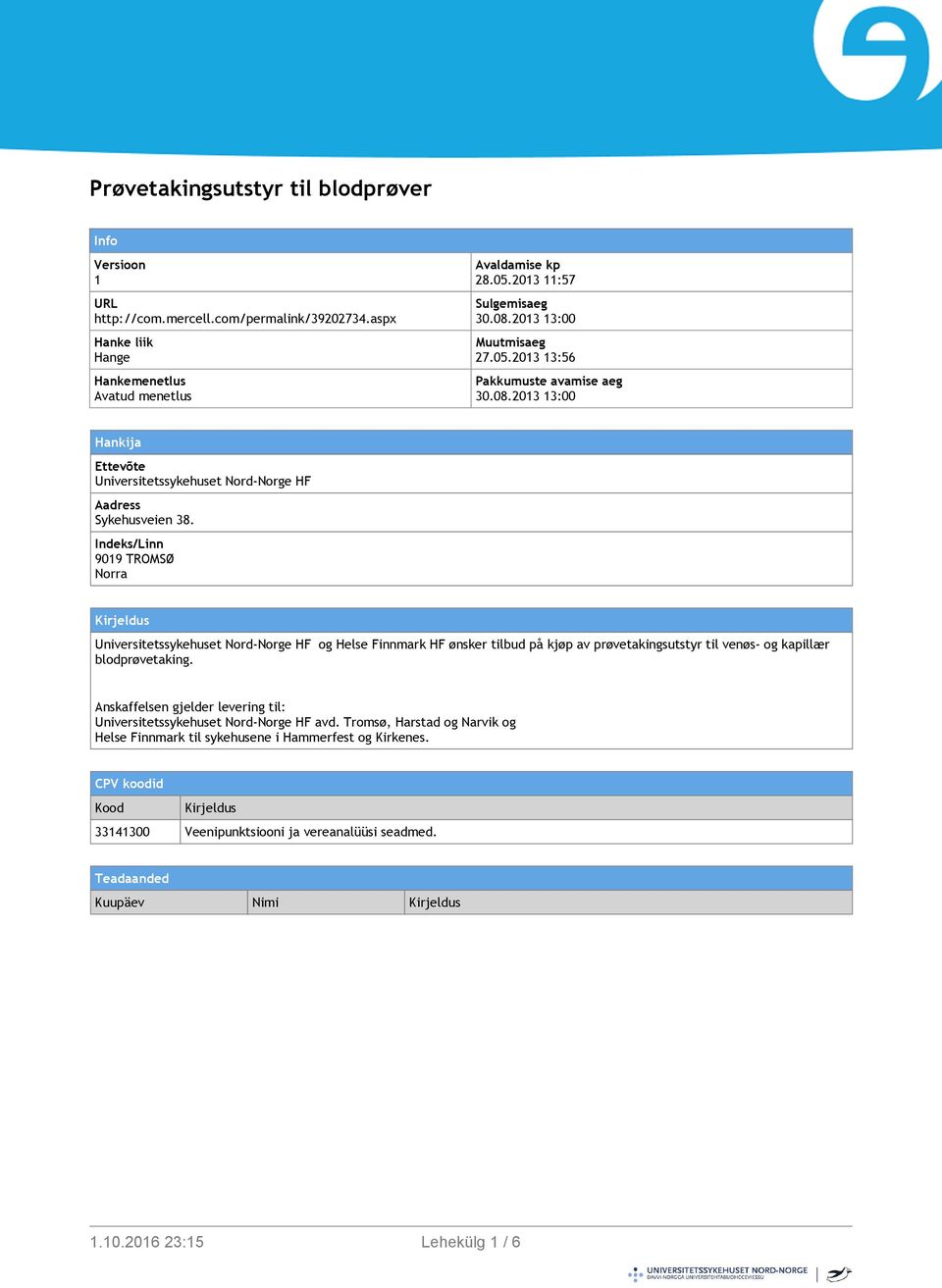 Indeks/Linn 9019 TROMSØ Norra Kirjeldus Universitetssykehuset Nord-Norge HF og Helse Finnmark HF ønsker tilbud på kjøp av prøvetakingsutstyr til venøs- og kapillær blodprøvetaking.