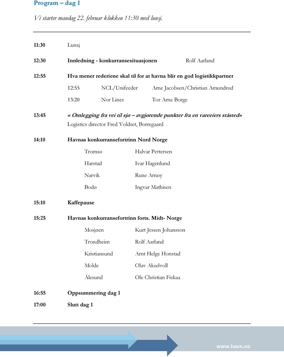 13:20 Nor Lines Tor Arne Borge 13:45 «Omlegging fra vei til sjø avgjørende punkter fra en vareeiers ståsted» Logistics director Fred Voldset, Borregaard 14:10 Havnas konkurransefortrinn Nord Norge
