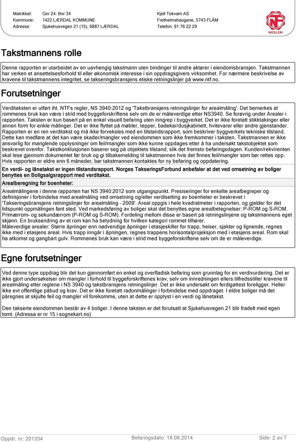 For nærmere beskrivelse av kravene til takstmannens integritet, se takseringsbransjens etiske retningslinjer på www.ntf.no. Forutsetninger Verditaksten er utført iht.