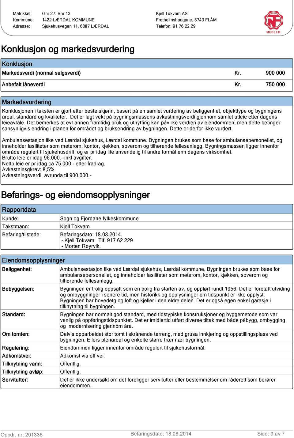 750 000 Markedsvurdering Konklusjonen i taksten er gjort etter beste skjønn, basert på en samlet vurdering av beliggenhet, objekttype og bygningens areal, standard og kvaliteter.