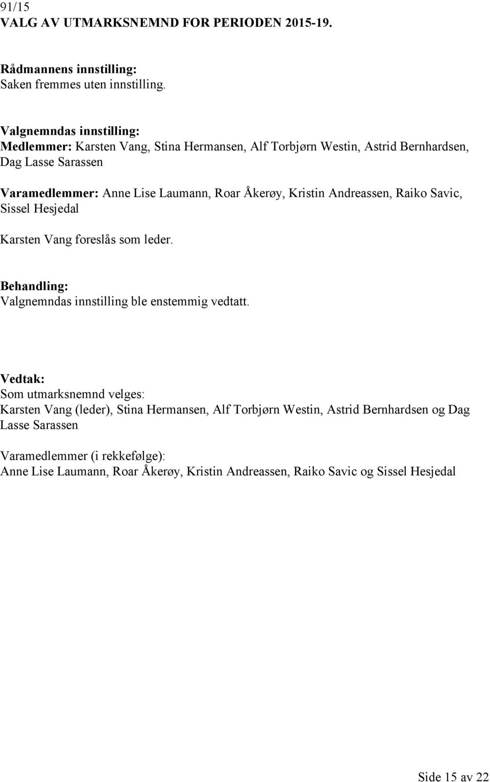 Laumann, Roar Åkerøy, Kristin Andreassen, Raiko Savic, Sissel Hesjedal Karsten Vang foreslås som leder. Valgnemndas innstilling ble enstemmig vedtatt.