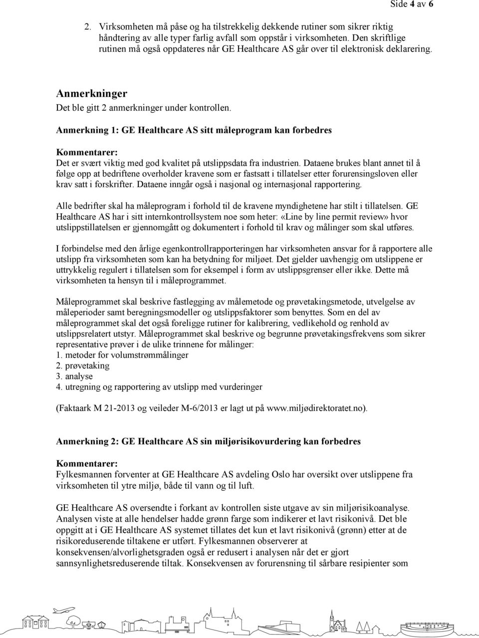 Anmerkning 1: GE Healthcare AS sitt måleprogram kan forbedres Kommentarer: Det er svært viktig med god kvalitet på utslippsdata fra industrien.