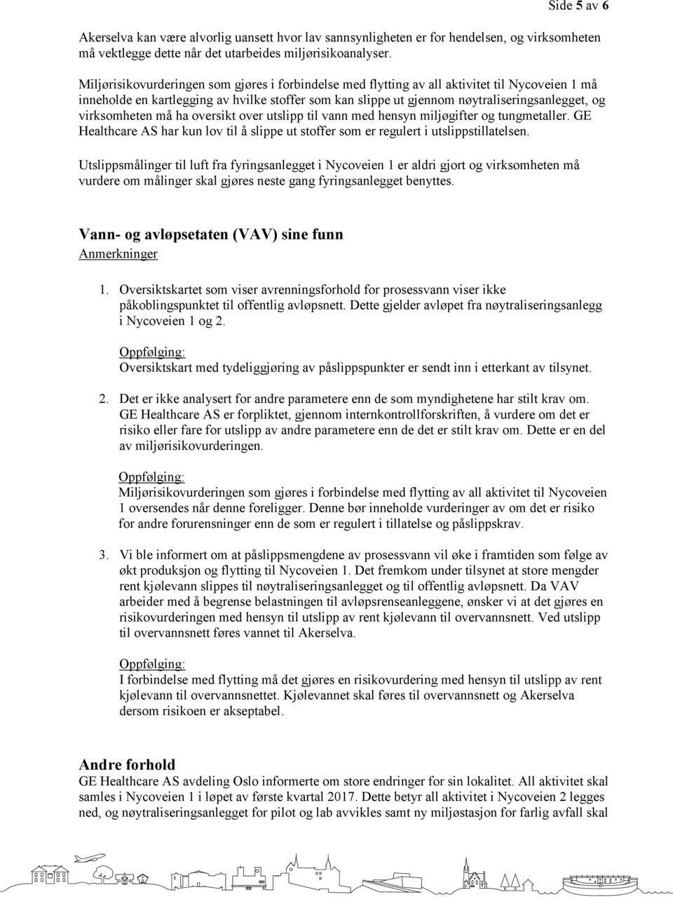 virksomheten må ha oversikt over utslipp til vann med hensyn miljøgifter og tungmetaller. GE Healthcare AS har kun lov til å slippe ut stoffer som er regulert i utslippstillatelsen.