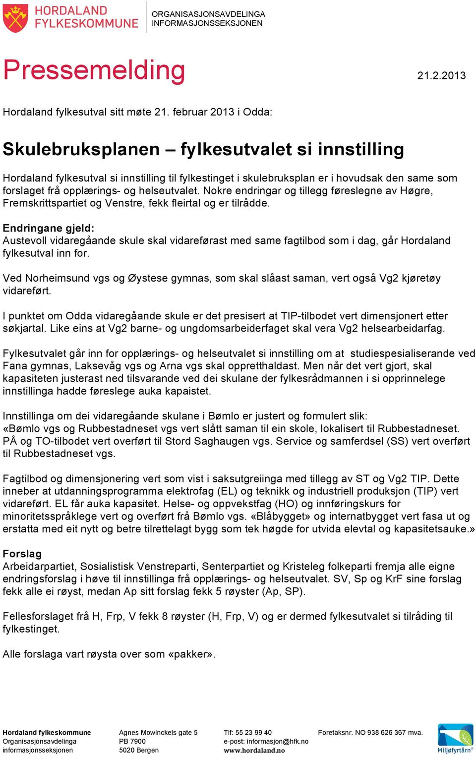 helseutvalet. Nokre endringar og tillegg føreslegne av Høgre, Fremskrittspartiet og Venstre, fekk fleirtal og er tilrådde.