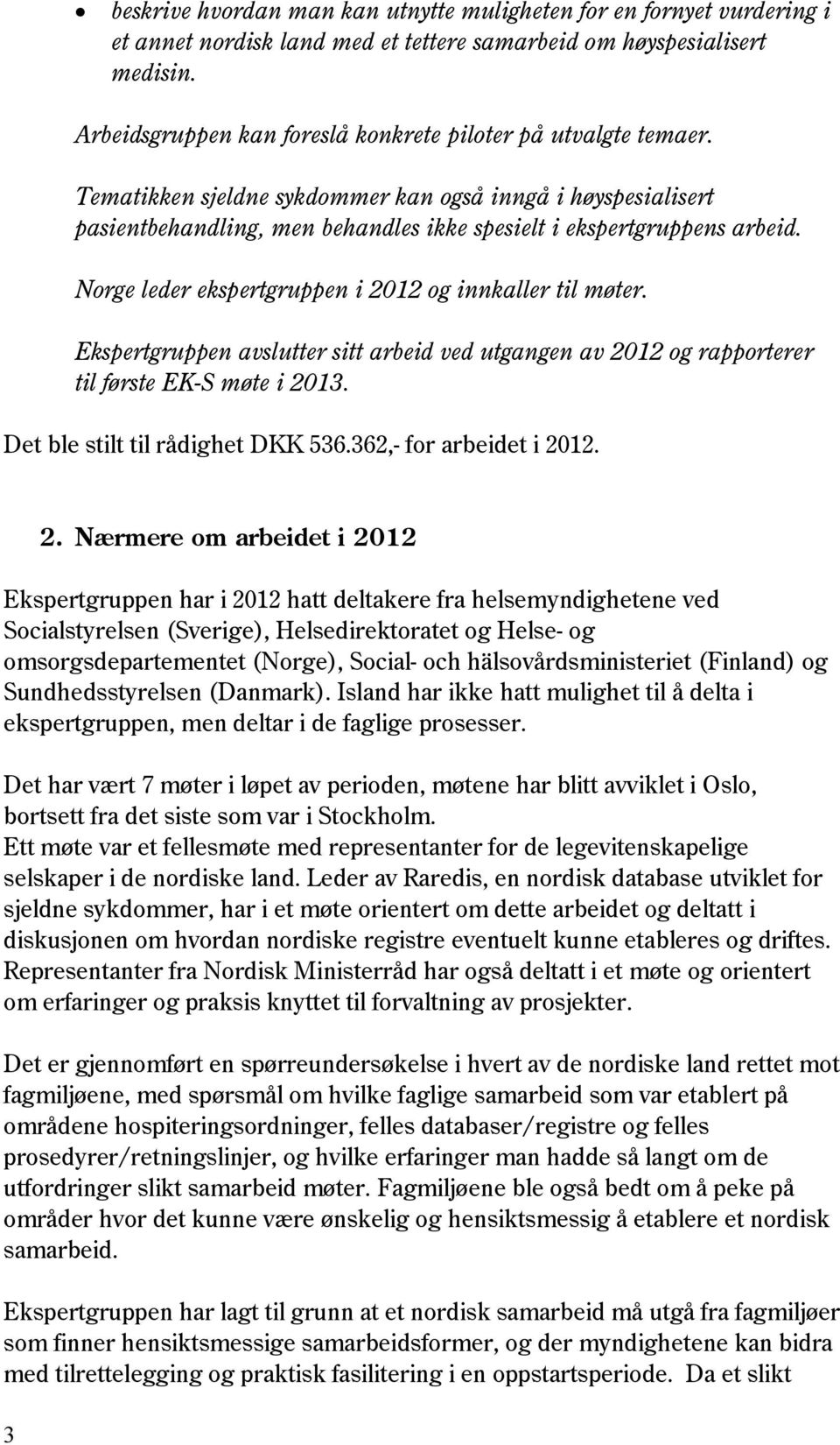 Norge leder ekspertgruppen i 2012 og innkaller til møter. Ekspertgruppen avslutter sitt arbeid ved utgangen av 2012 og rapporterer til første EK-S møte i 2013. Det ble stilt til rådighet DKK 536.