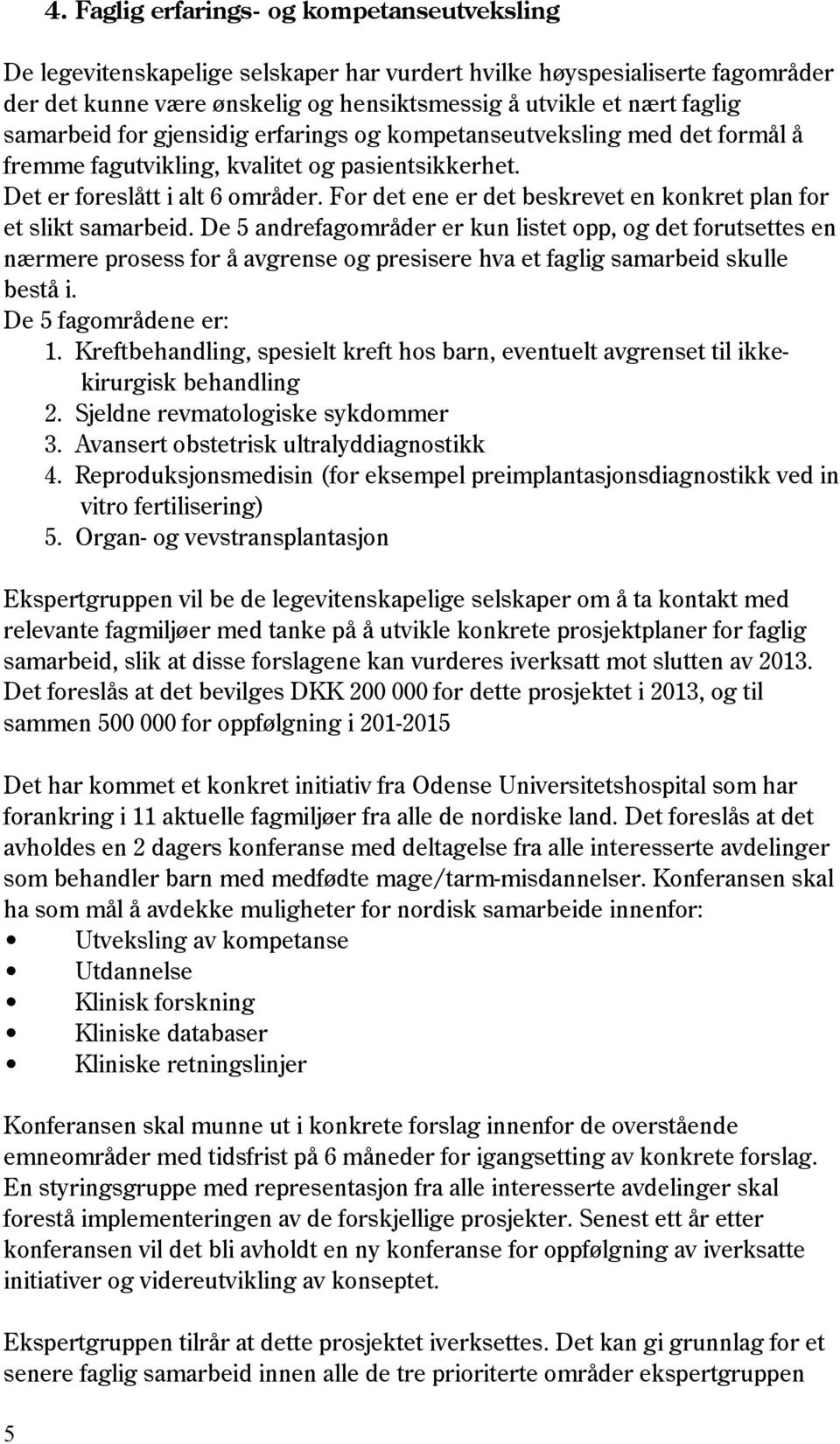 For det ene er det beskrevet en konkret plan for et slikt samarbeid.