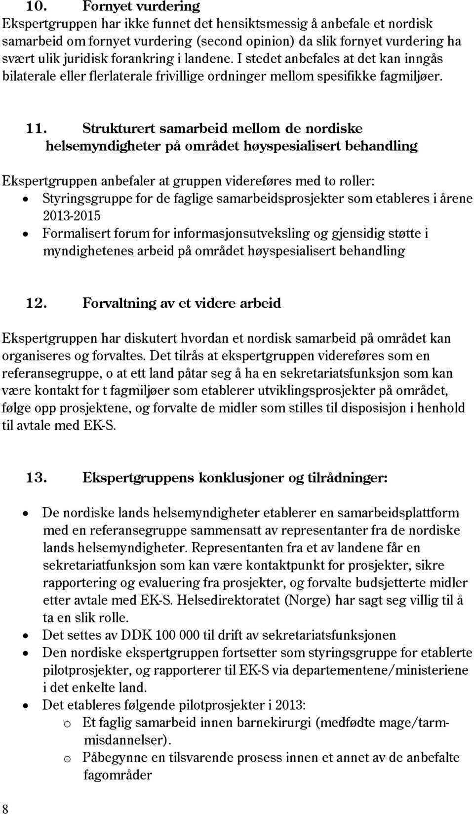 Strukturert samarbeid mellom de nordiske helsemyndigheter på området høyspesialisert behandling Ekspertgruppen anbefaler at gruppen videreføres med to roller: Styringsgruppe for de faglige