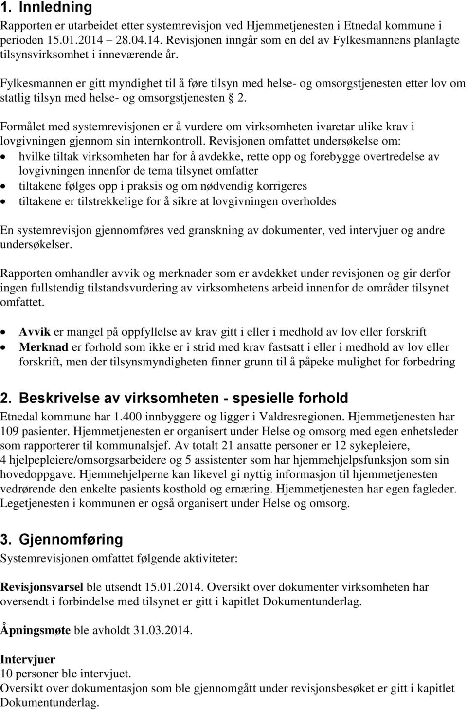 Fylkesmannen er gitt myndighet til å føre tilsyn med helse- og omsorgstjenesten etter lov om statlig tilsyn med helse- og omsorgstjenesten 2.