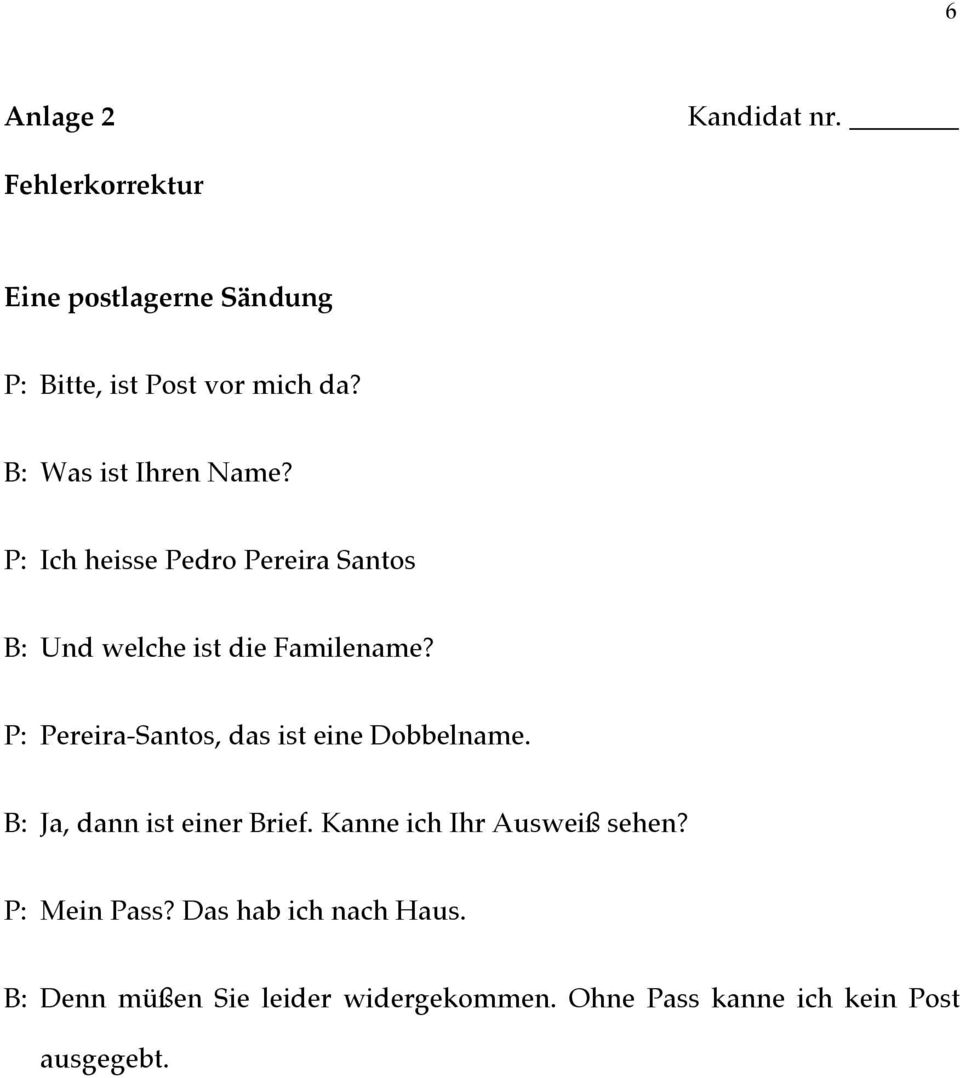 P: Pereira-Santos, das ist eine Dobbelname. B: Ja, dann ist einer Brief. Kanne ich Ihr Ausweiß sehen?