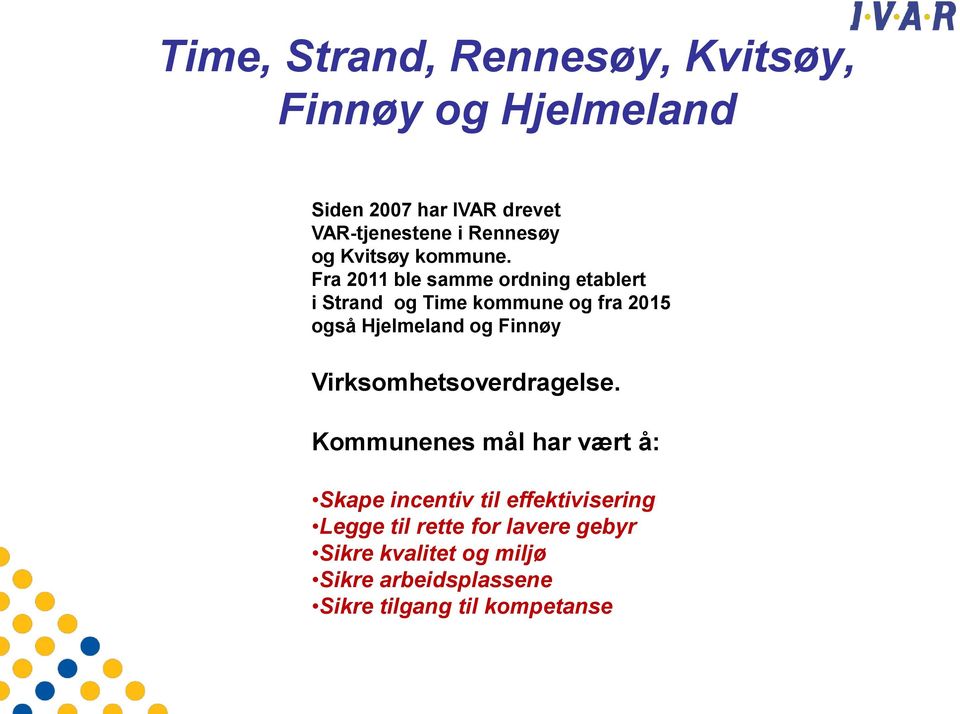 Fra 2011 ble samme ordning etablert i Strand og Time kommune og fra 2015 også Hjelmeland og Finnøy