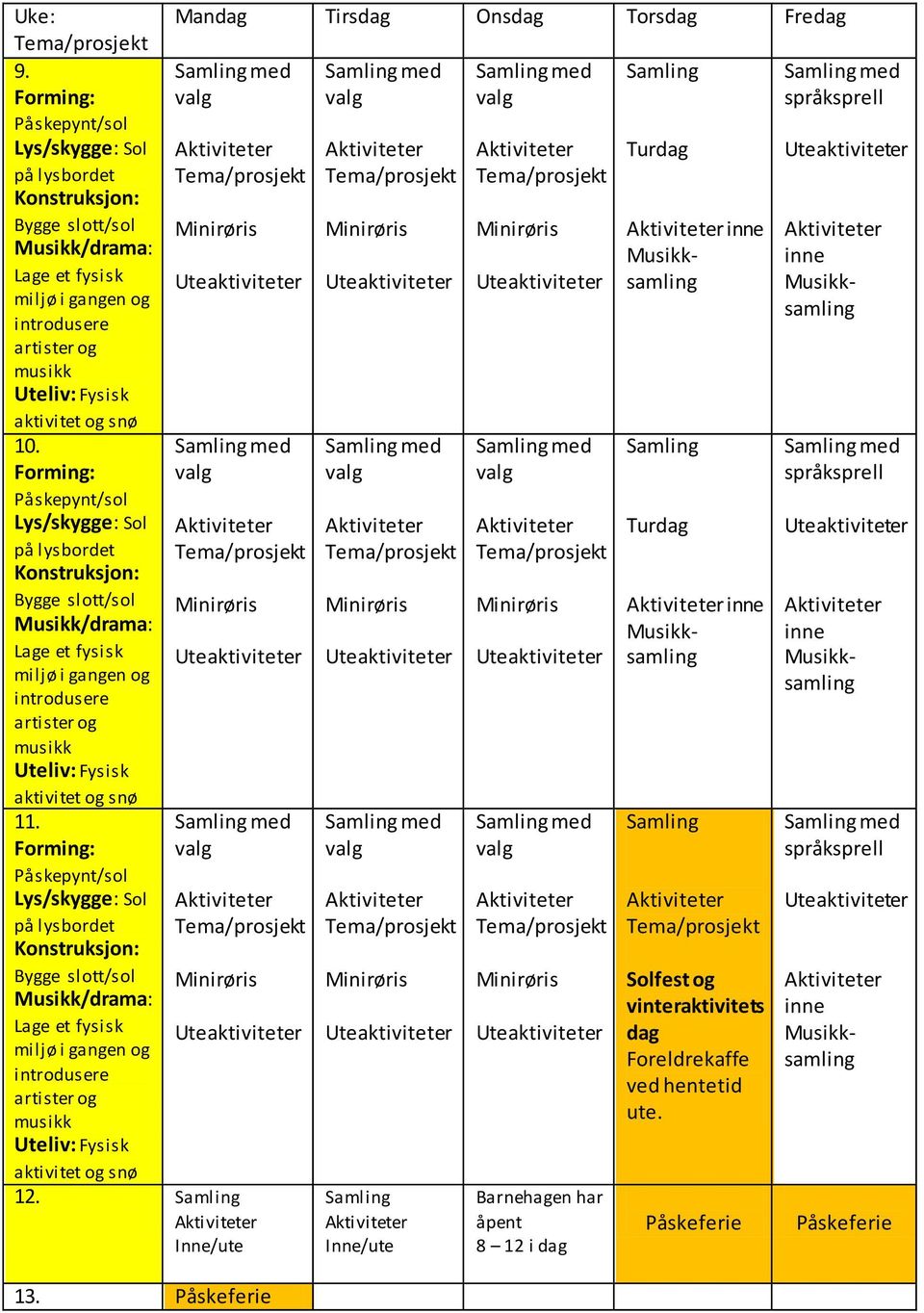 Forming: Påskepynt/sol Lys/skygge: Sol på lysbordet Konstruksjon: Bygge slott/sol Musikk/drama: Lage et fysisk miljø i gangen og introdusere artister og musikk Uteliv: Fysisk aktivitet og snø 11.