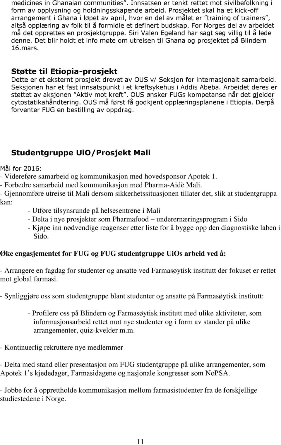 For Norges del av arbeidet må det opprettes en prosjektgruppe. Siri Valen Egeland har sagt seg villig til å lede denne. Det blir holdt et info møte om utreisen til Ghana og prosjektet på Blindern 16.