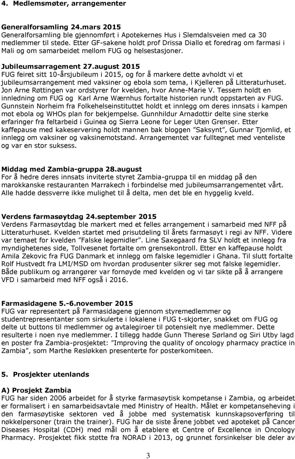 august 2015 FUG feiret sitt 10-årsjubileum i 2015, og for å markere dette avholdt vi et jubileumsarrangement med vaksiner og ebola som tema, i Kjelleren på Litteraturhuset.