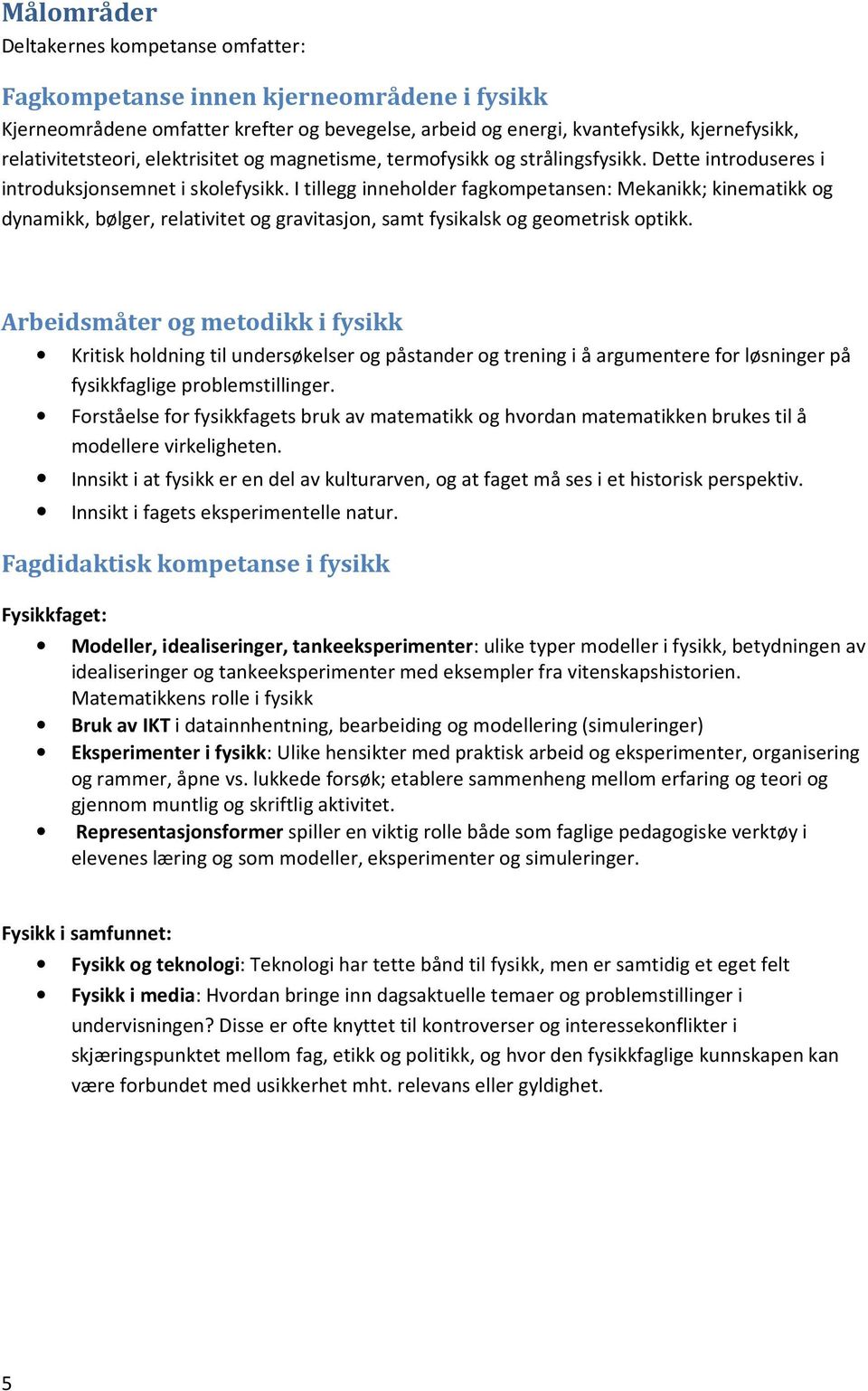 I tillegg inneholder fagkompetansen: Mekanikk; kinematikk og dynamikk, bølger, relativitet og gravitasjon, samt fysikalsk og geometrisk optikk.