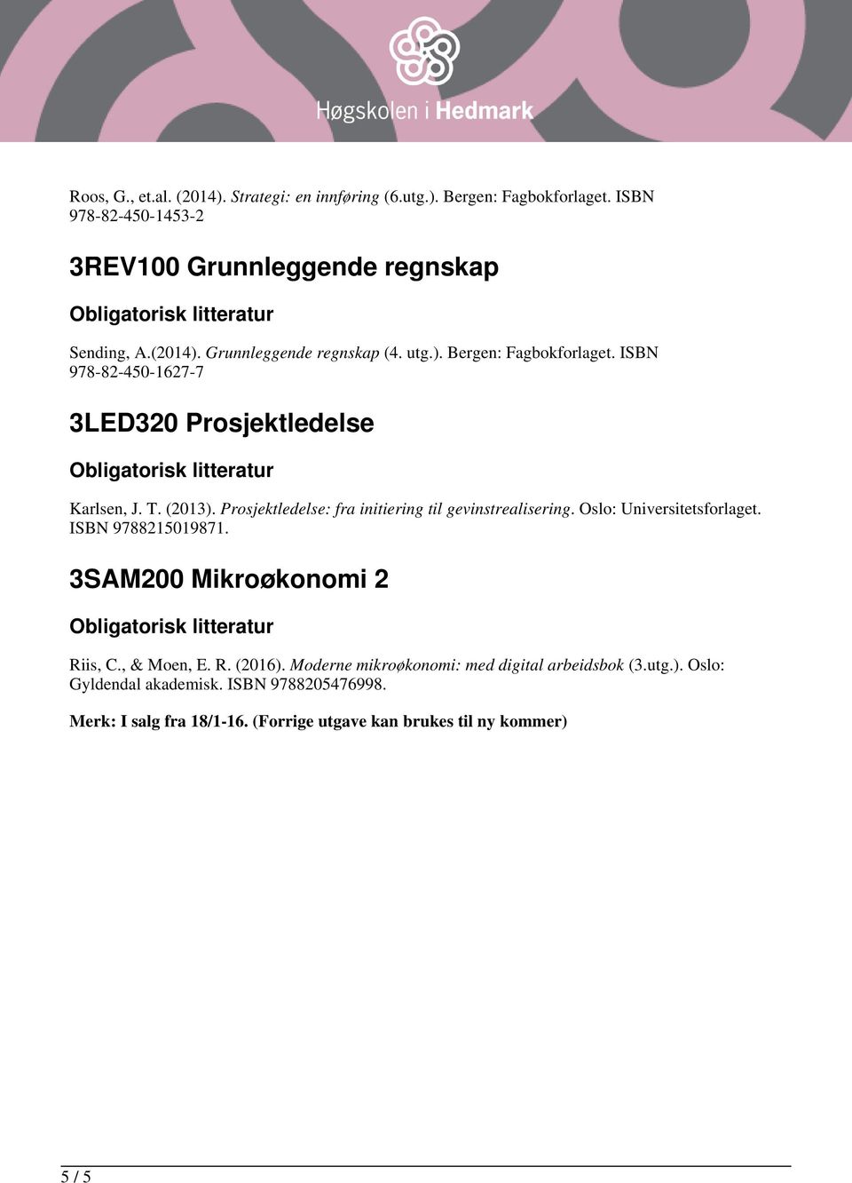 Prosjektledelse: fra initiering til gevinstrealisering. Oslo: Universitetsforlaget. ISBN 9788215019871. 3SAM200 Mikroøkonomi 2 Riis, C., & Moen, E. R. (2016).