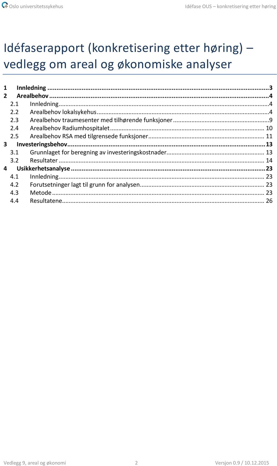 .. 11 3 Investeringsbehov... 13 3.1 Grunnlaget for beregning av investeringskostnader... 13 3.2 Resultater... 14 4 Usikkerhetsanalyse... 23 4.1 Innledning.