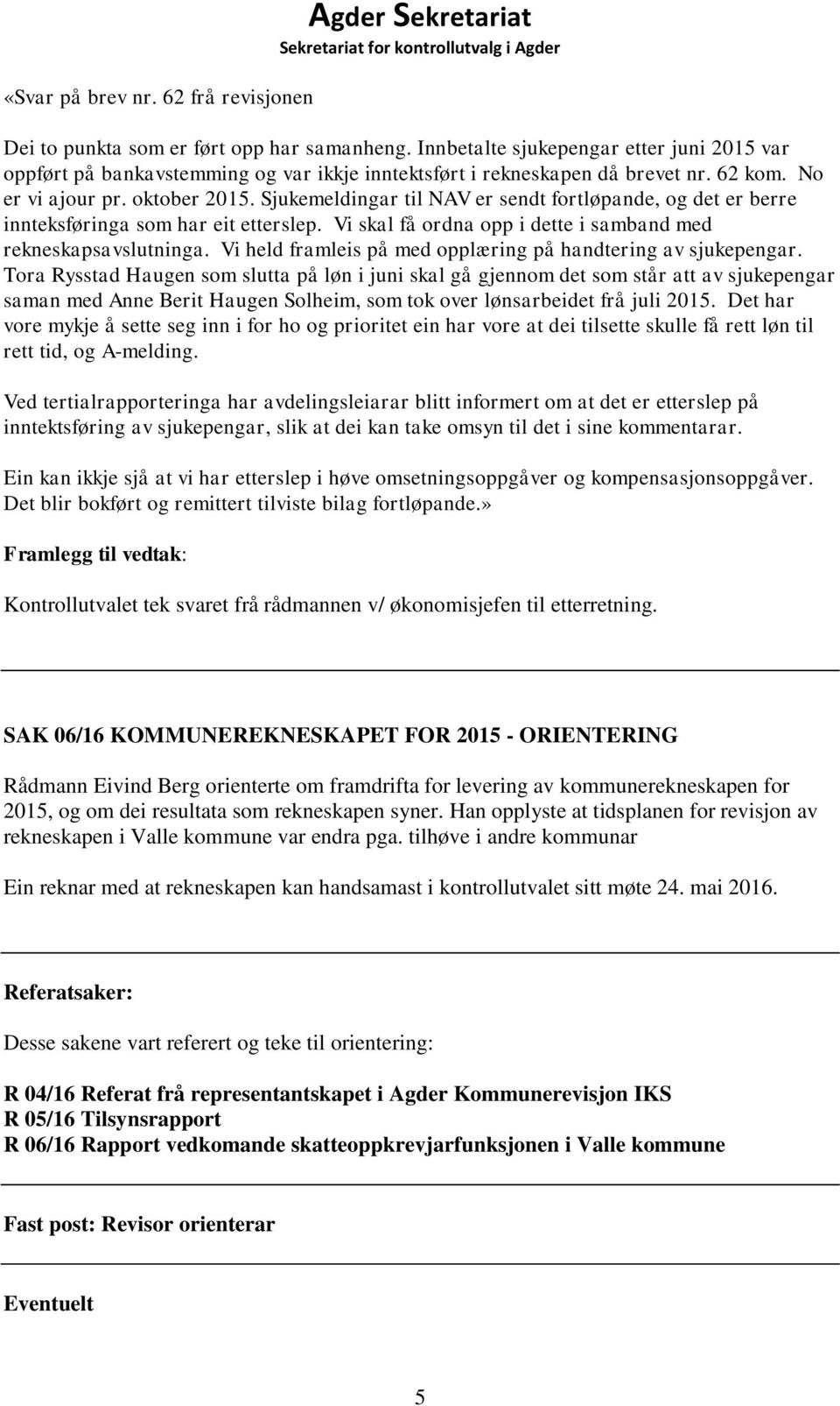 Sjukemeldingar til NAV er sendt fortløpande, og det er berre innteksføringa som har eit etterslep. Vi skal få ordna opp i dette i samband med rekneskapsavslutninga.