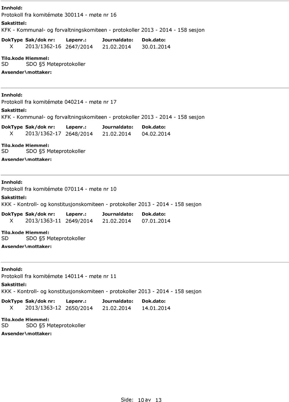 -2014 - 158 sesjon 2013/1362-16 2647/2014 O 5 Møteprotokoller 30.01.2014 Protokoll fra komitémøte 040214 - møte nr 17 KFK - Kommunal- og forvaltningskomiteen - protokoller 2013-2014 - 158 sesjon 2013/1362-17 2648/2014 O 5 Møteprotokoller 04.