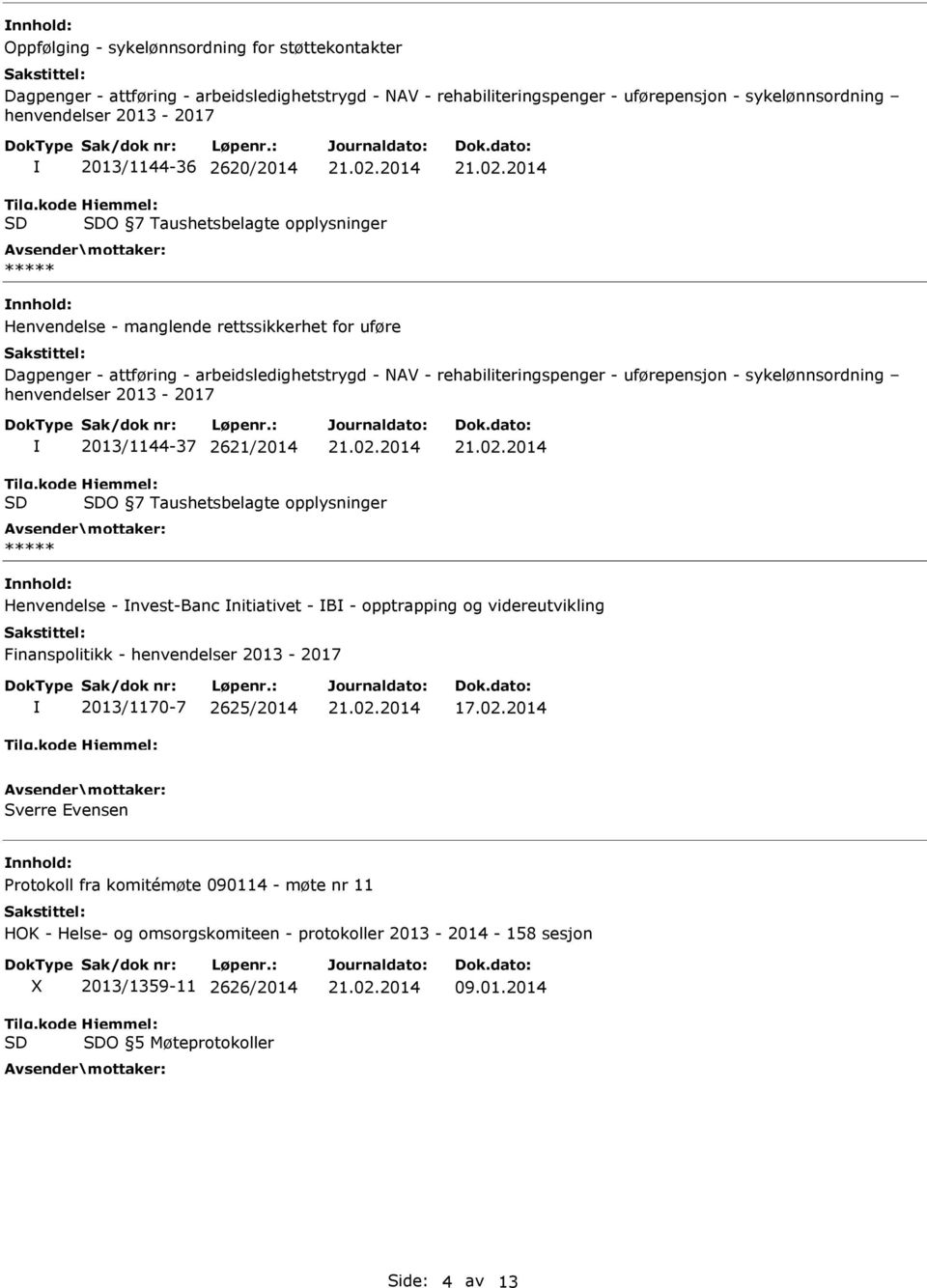 sykelønnsordning henvendelser 2013-2017 2013/1144-37 2621/2014 O 7 Taushetsbelagte opplysninger ***** Henvendelse - nvest-banc nitiativet - B - opptrapping og videreutvikling Finanspolitikk -