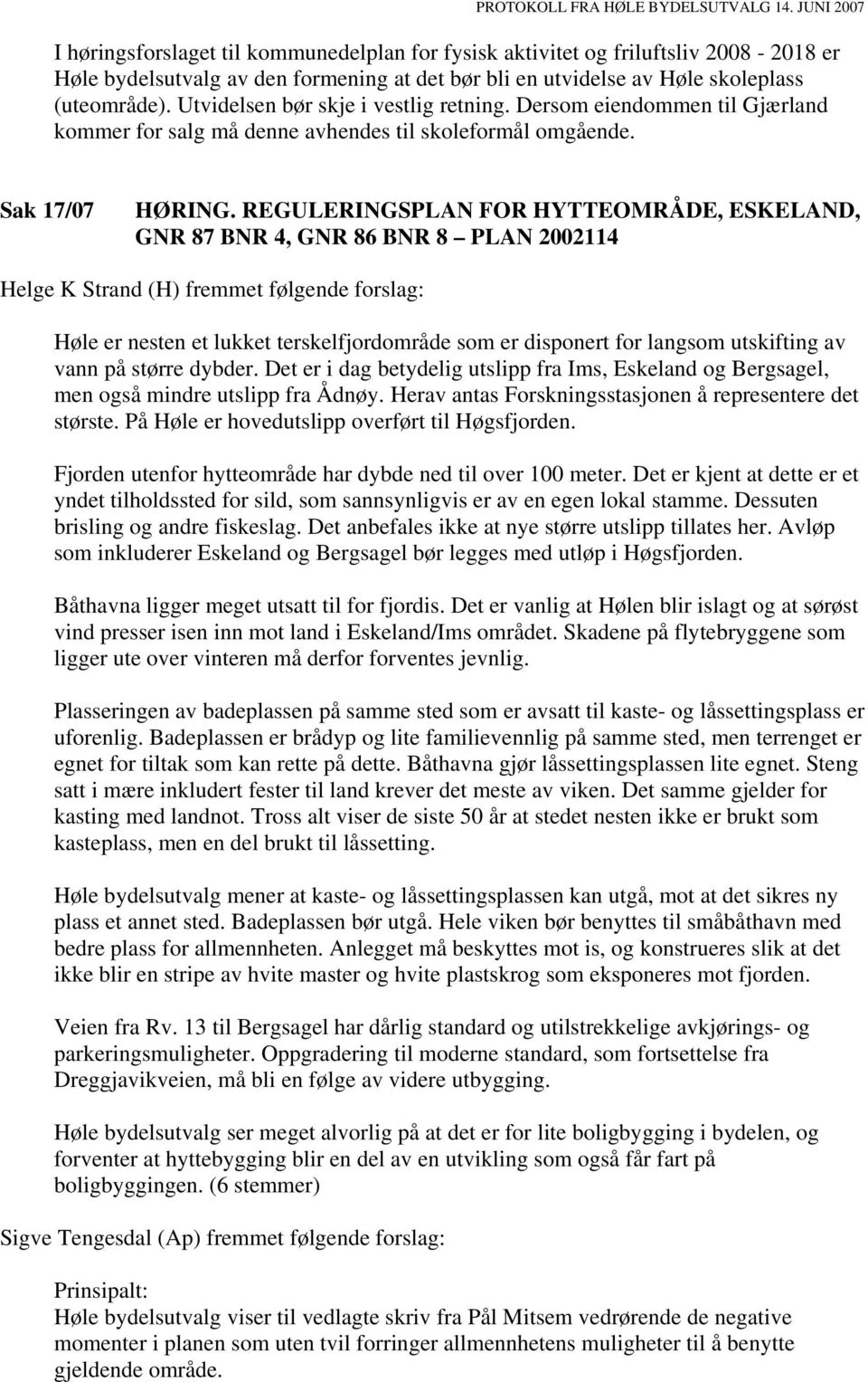 Utvidelsen bør skje i vestlig retning. Dersom eiendommen til Gjærland kommer for salg må denne avhendes til skoleformål omgående. Sak 17/07 HØRING.