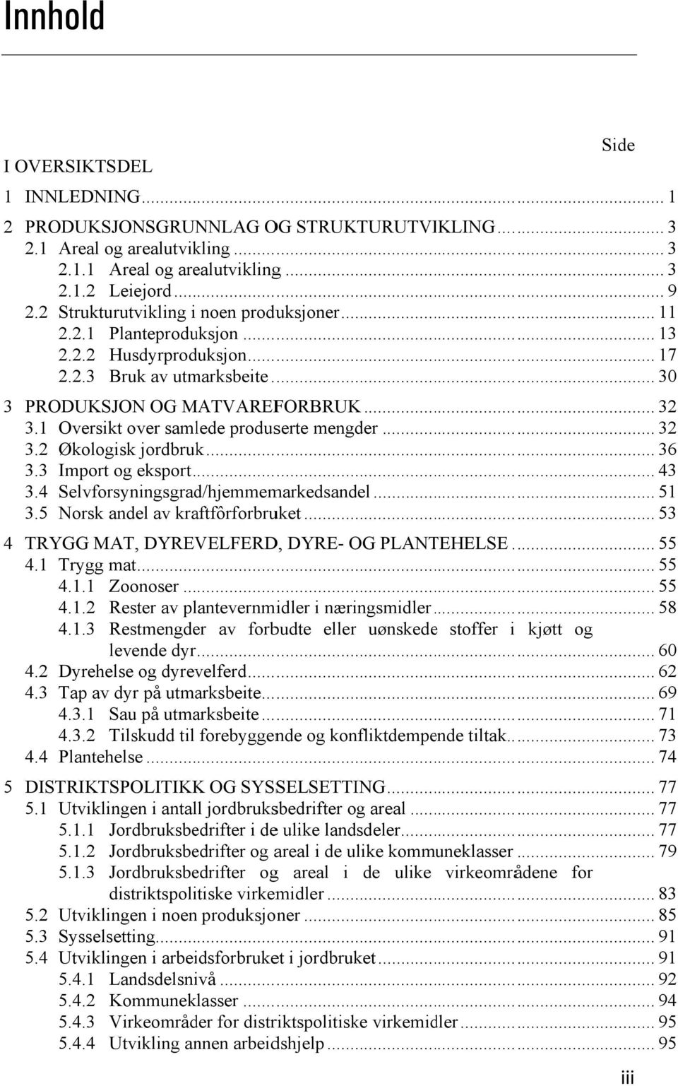 .1 Oversikt over samlede produserte mengder... 32 3..2 Økologisk jordbruk... 36 3..3 Import og eksport......... 43 3..4 Selvforsyningsgrad/hjemmemarkedsandel... 51 3.