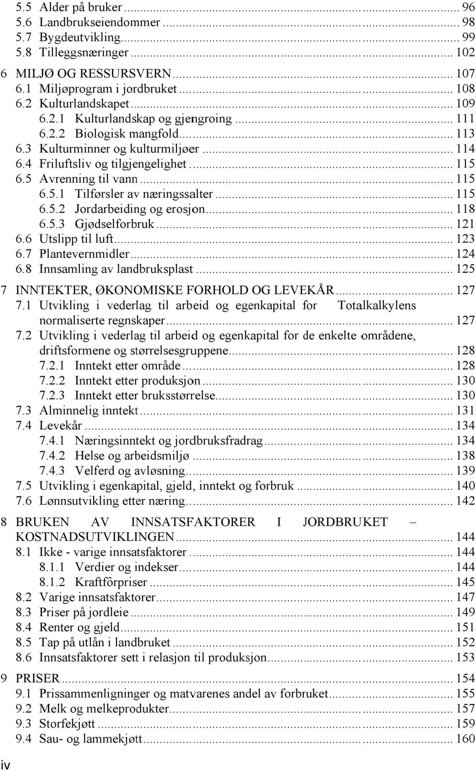 .5 Avrenning til vannn... 115 6.5.1 Tilførsler av næringssalter... 115 6.5.2 Jordarbeiding og erosjon... 118 6.5.3 Gjødselforbruk... 121 6..6 Utslipp til luft... 123 6..7 Plantevernmidler... 124 6.