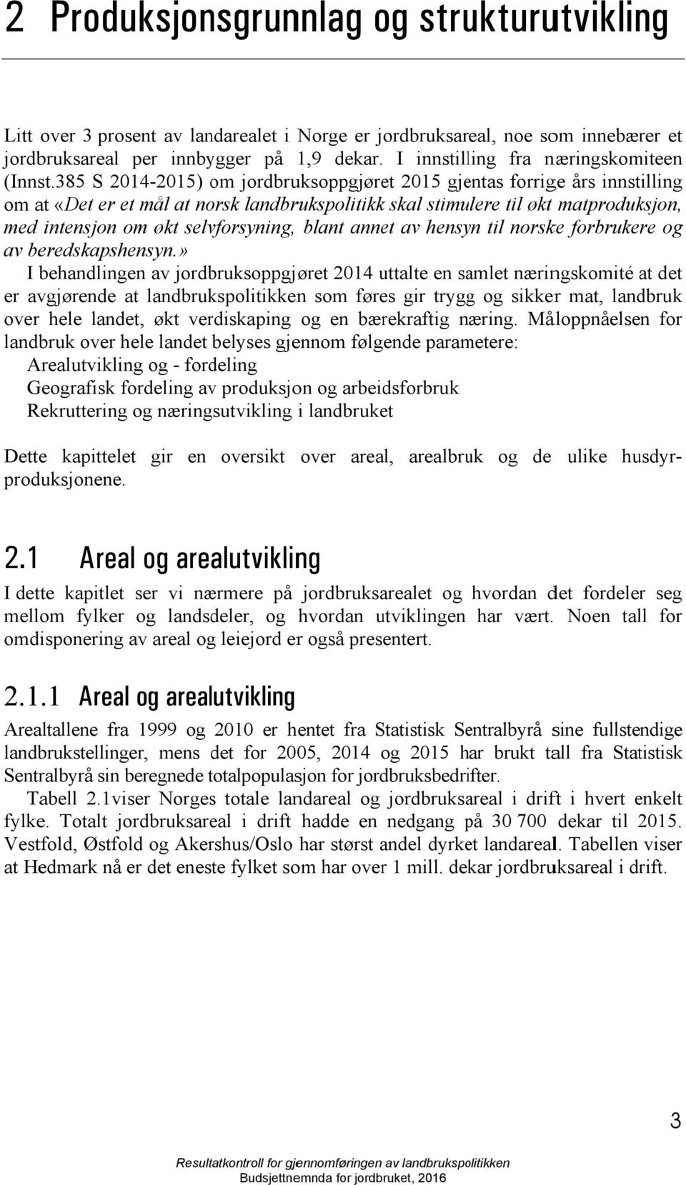 385 S 2014-2015) om jordbruksoppgjøret 2015 gjentas forrige års innstilling om at «Det er et mål at norsk landbrukspolitikkk skal stimulere til økt matproduksjon, med intensjon om økt selvforsyning,