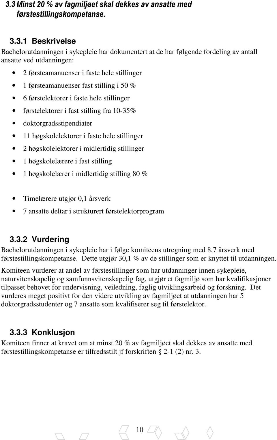 doktorgradsstipendiater 11 høgskolelektorer i faste hele stillinger 2 høgskolelektorer i midlertidig stillinger 1 høgskolelærere i fast stilling 1 høgskolelærer i midlertidig stilling 80 % Timelærere