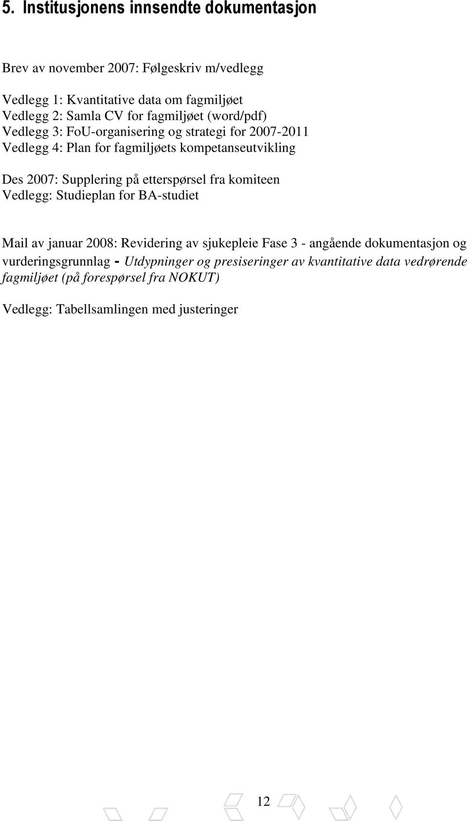 etterspørsel fra komiteen Vedlegg: Studieplan for BA-studiet Mail av januar 2008: Revidering av sjukepleie Fase 3 - angående dokumentasjon og