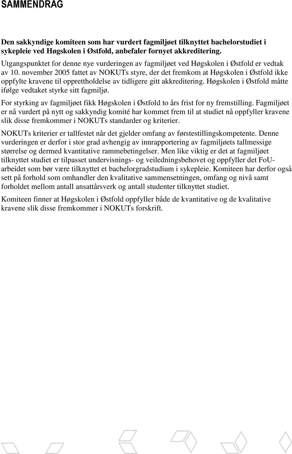 november 2005 fattet av NOKUTs styre, der det fremkom at Høgskolen i Østfold ikke oppfylte kravene til opprettholdelse av tidligere gitt akkreditering.