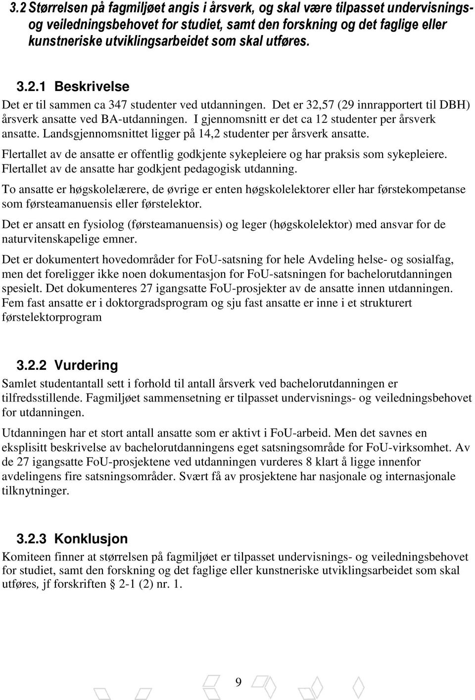 I gjennomsnitt er det ca 12 studenter per årsverk ansatte. Landsgjennomsnittet ligger på 14,2 studenter per årsverk ansatte.