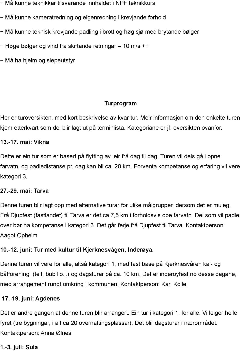 Meir informasjon om den enkelte turen kjem etterkvart som dei blir lagt ut på terminlista. Kategoriane er jf. oversikten ovanfor. 13.-17.