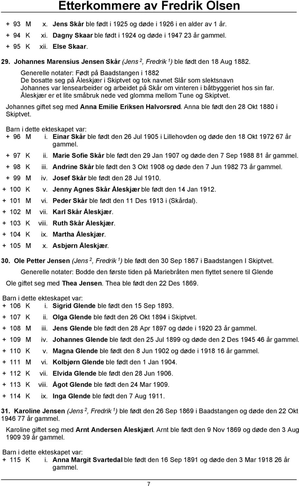 Generelle notater: Født på Baadstangen i 1882 De bosatte seg på Åleskjær i Skiptvet og tok navnet Slår som slektsnavn Johannes var lensearbeider og arbeidet på Skår om vinteren i båtbyggeriet hos sin