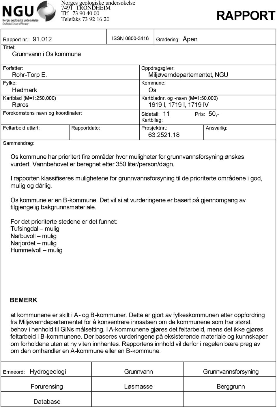 000) 1619 I, 1719 I, 1719 IV Forekomstens navn og koordinater: Sidetall: 11 Pris: 50,- Kartbilag: Feltarbeid utført: Rapportdato: Prosjektnr.: 63.2521.