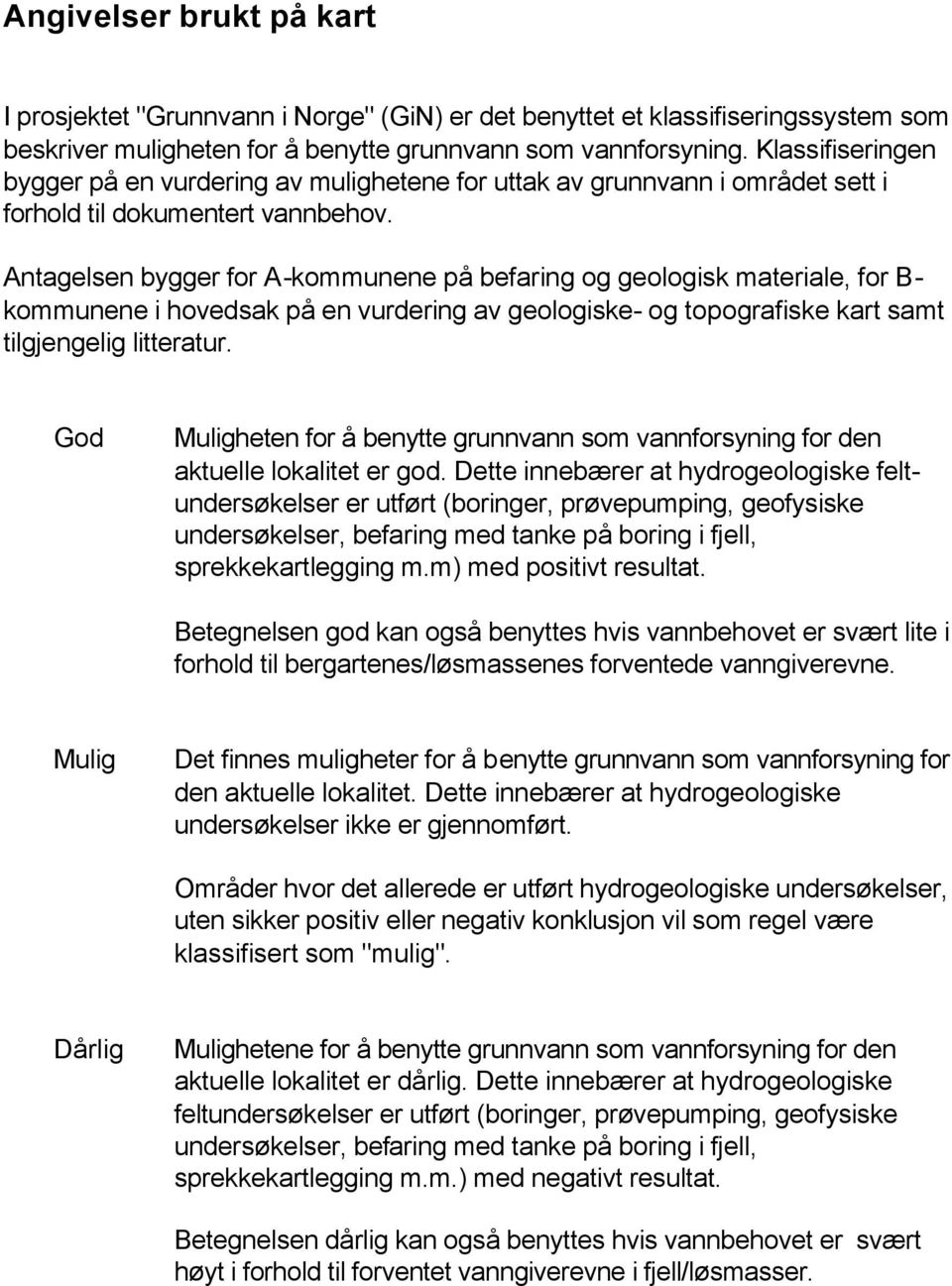 Antagelsen bygger for A-kommunene på befaring og geologisk materiale, for B- kommunene i hovedsak på en vurdering av geologiske- og topografiske kart samt tilgjengelig litteratur.