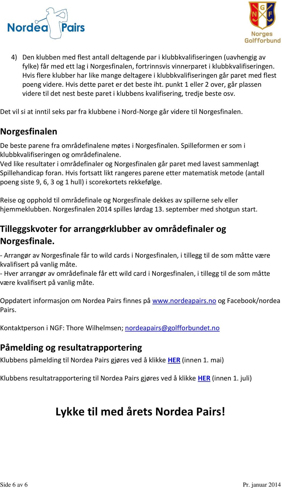 punkt 1 eller 2 over, går plassen videre til det nest beste paret i klubbens kvalifisering, tredje beste osv. Det vil si at inntil seks par fra klubbene i Nord-Norge går videre til Norgesfinalen.