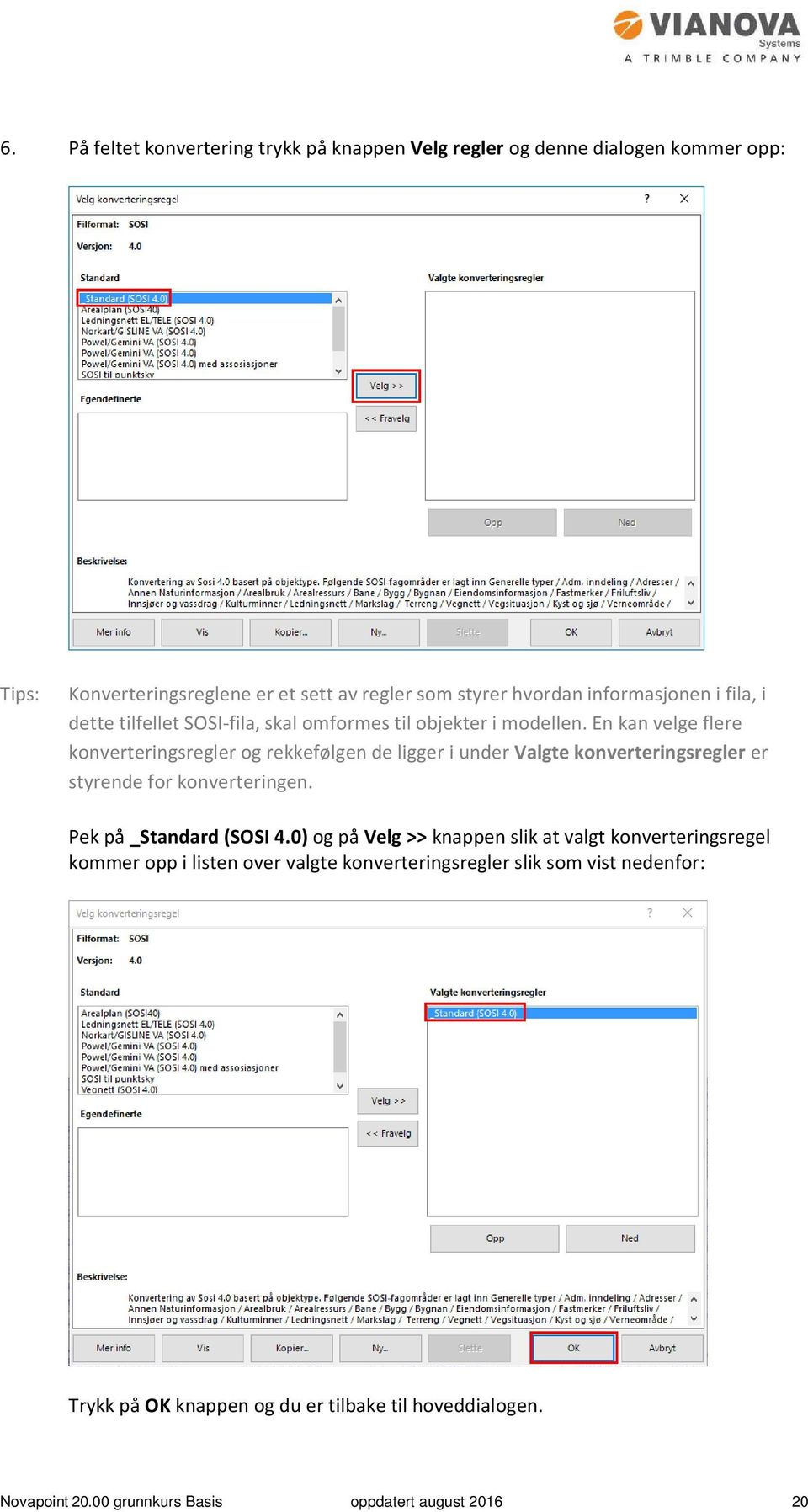 En kan velge flere konverteringsregler og rekkefølgen de ligger i under Valgte konverteringsregler er styrende for konverteringen. Pek på _Standard (SOSI 4.