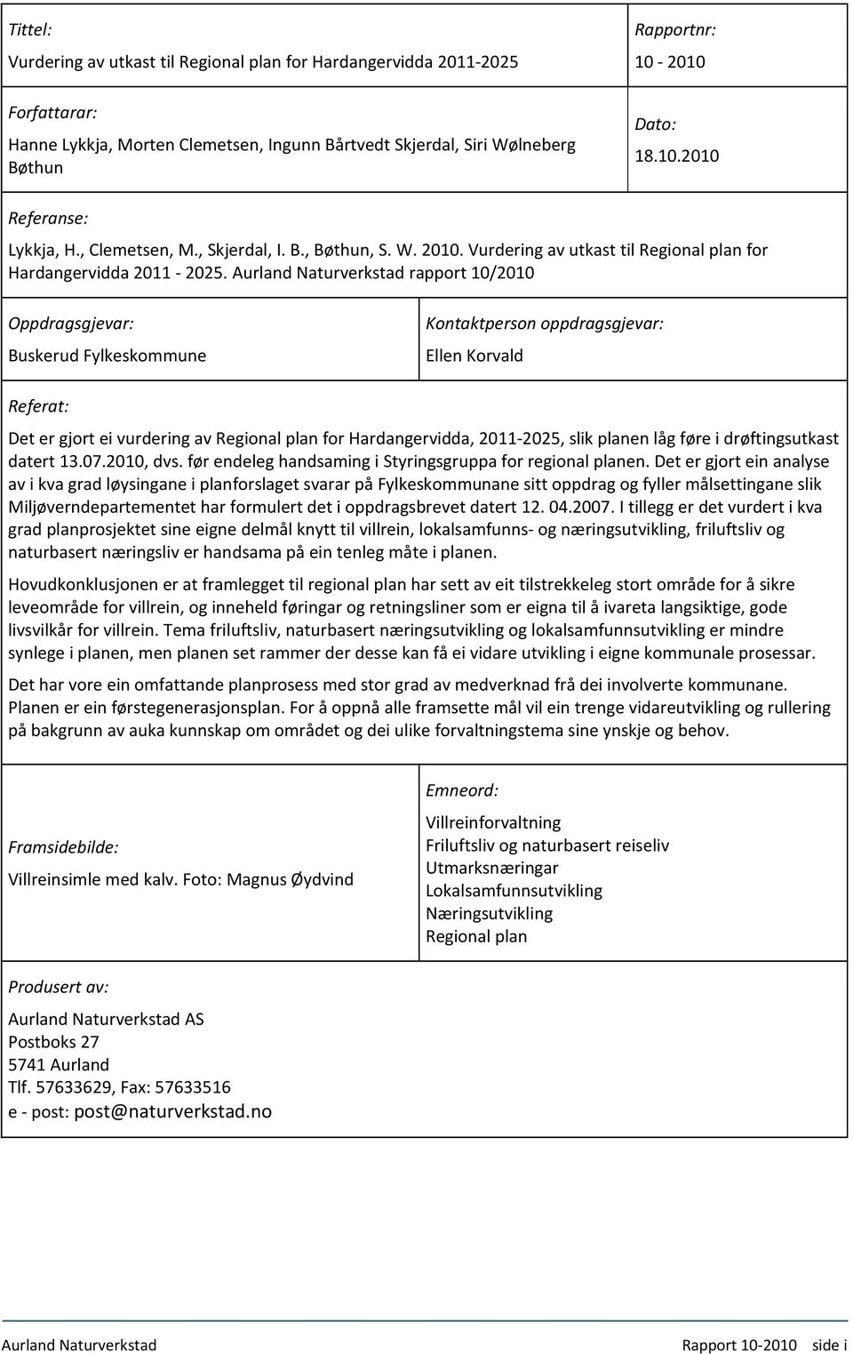 Aurland Naturverkstad rapport 10/2010 Oppdragsgjevar: Buskerud Fylkeskommune Kontaktperson oppdragsgjevar: Ellen Korvald Referat: Det er gjort ei vurdering av Regional plan for Hardangervidda,