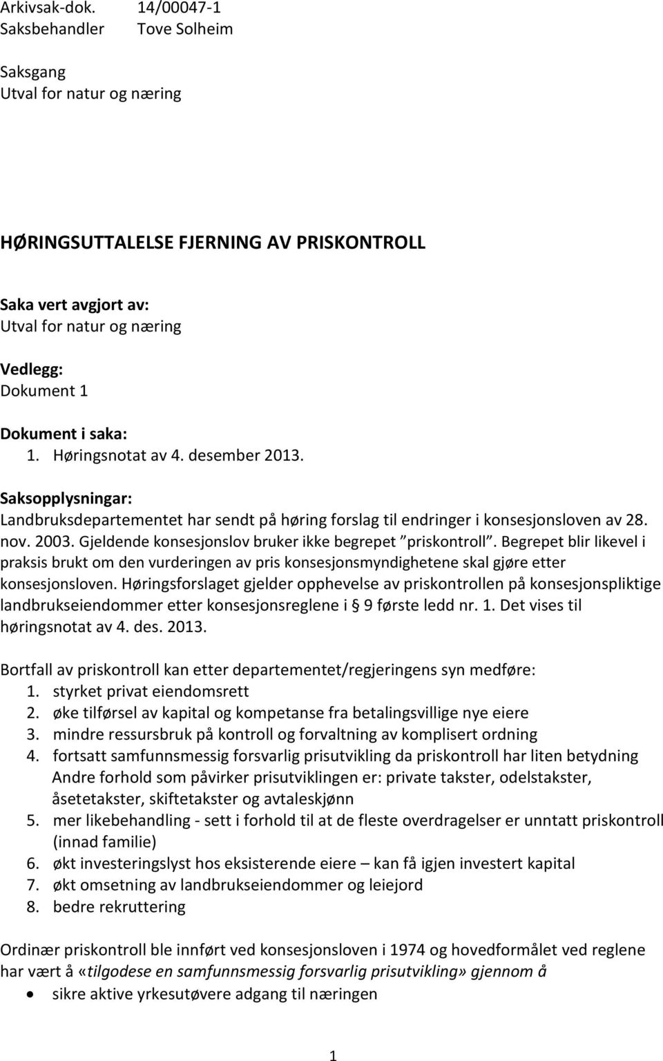 1. Høringsnotat av 4. desember 2013. Saksopplysningar: Landbruksdepartementet har sendt på høring forslag til endringer i konsesjonsloven av 28. nov. 2003.