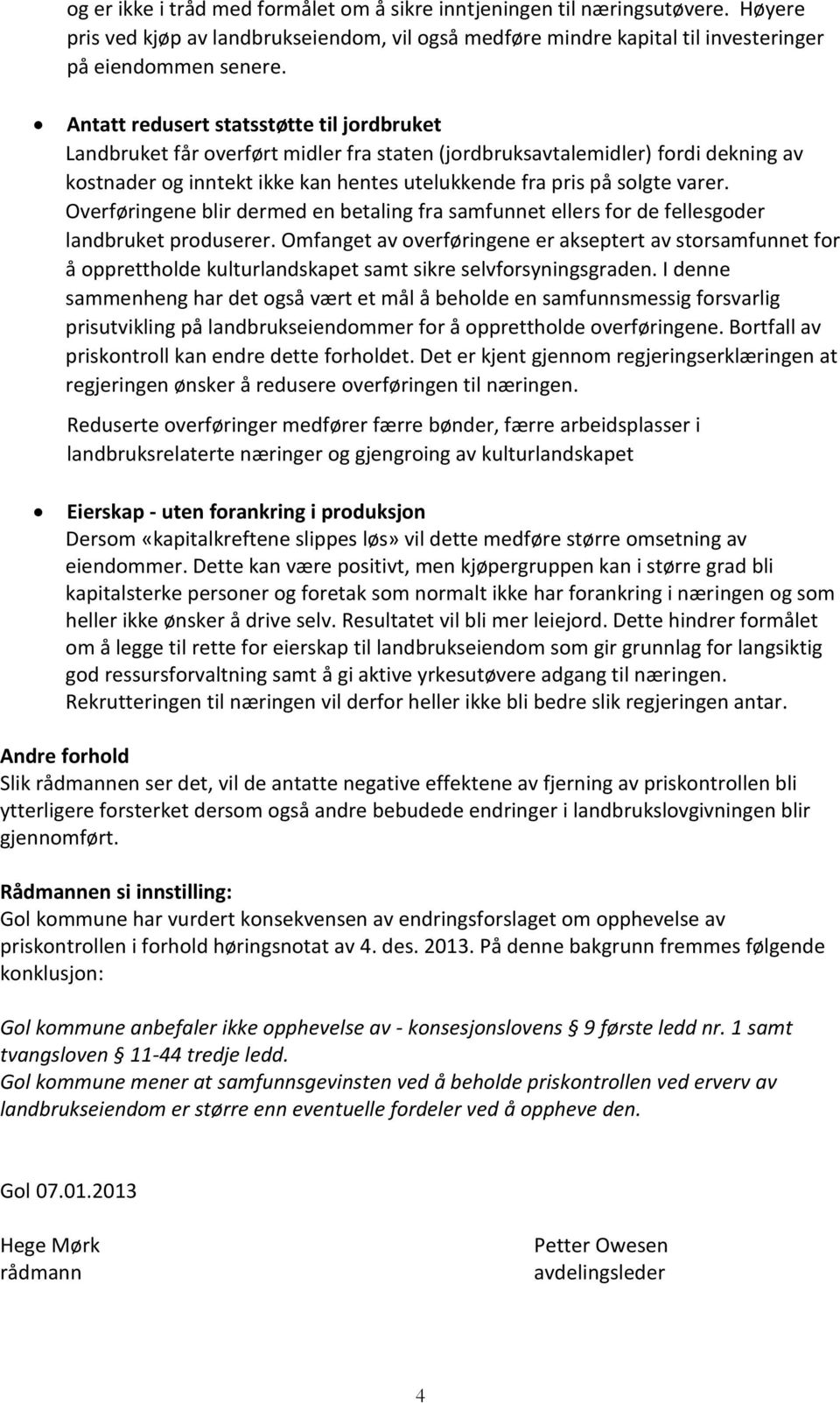 Overføringene blir dermed en betaling fra samfunnet ellers for de fellesgoder landbruket produserer.