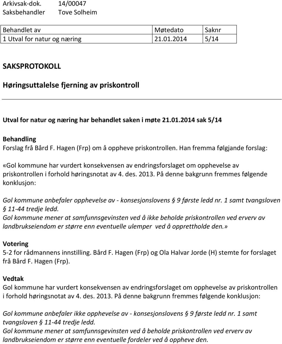 Hagen (Frp) om å oppheve priskontrollen. Han fremma følgjande forslag: «Gol kommune har vurdert konsekvensen av endringsforslaget om opphevelse av priskontrollen i forhold høringsnotat av 4. des.