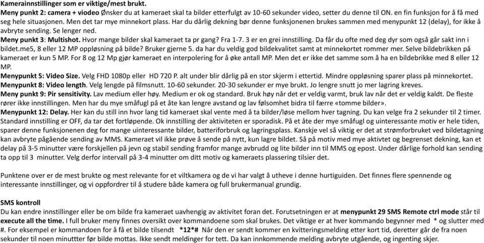 Se lenger ned. Meny punkt 3: Multishot. Hvor mange bilder skal kameraet ta pr gang? Fra 1-7. 3 er en grei innstilling. Da får du ofte med deg dyr som også går sakt inn i bildet.